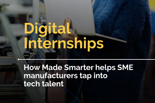 Made Smarter's Digital Internship programme helps manufacturers address immediate resource needs and long-term skills development